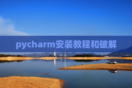 pycharm安装教程和破解 pycharm安装教程和破解